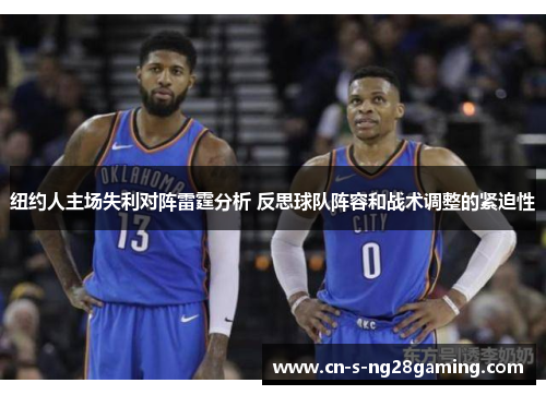 纽约人主场失利对阵雷霆分析 反思球队阵容和战术调整的紧迫性