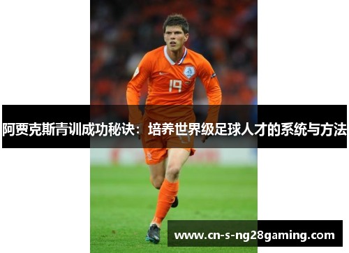 阿贾克斯青训成功秘诀：培养世界级足球人才的系统与方法