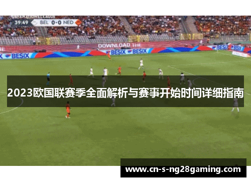 2023欧国联赛季全面解析与赛事开始时间详细指南