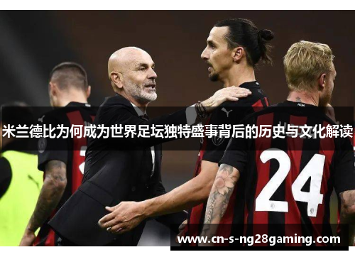 米兰德比为何成为世界足坛独特盛事背后的历史与文化解读