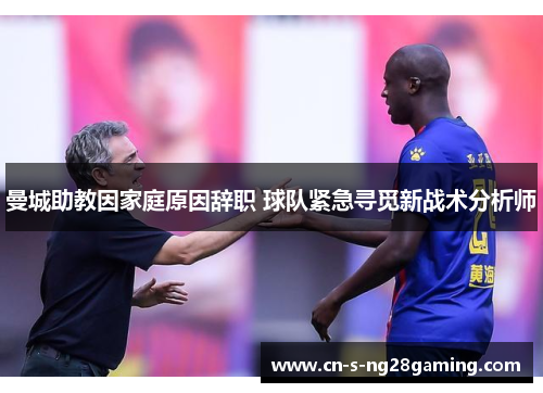 曼城助教因家庭原因辞职 球队紧急寻觅新战术分析师